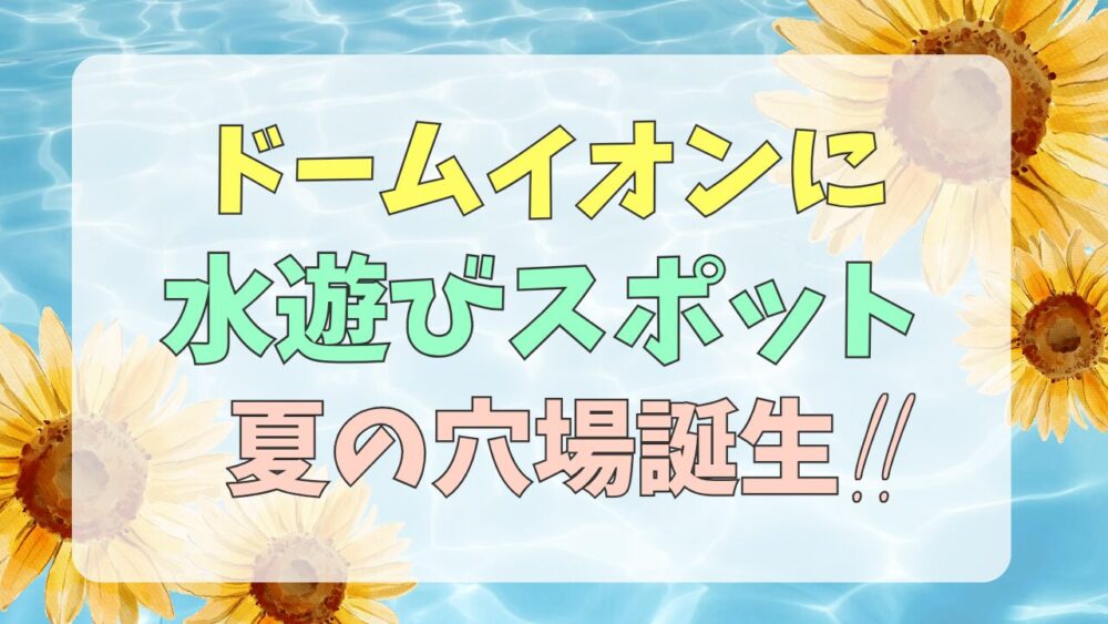 ドームイオンに水遊びスポット誕生！